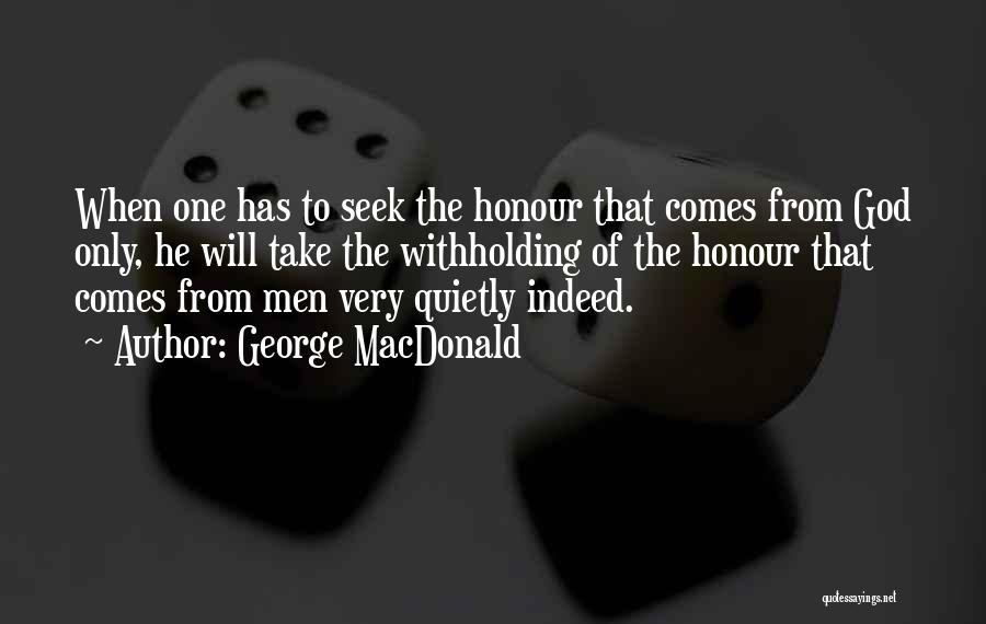 George MacDonald Quotes: When One Has To Seek The Honour That Comes From God Only, He Will Take The Withholding Of The Honour