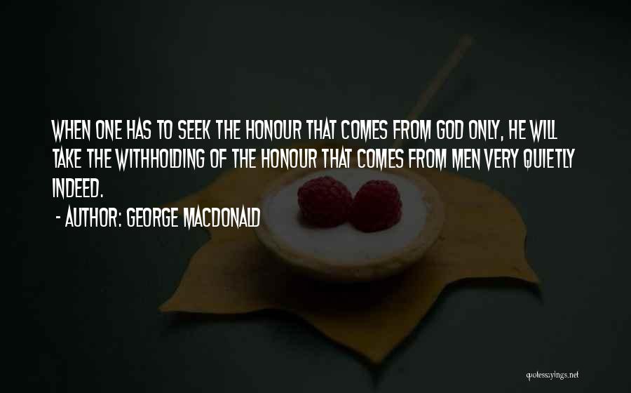 George MacDonald Quotes: When One Has To Seek The Honour That Comes From God Only, He Will Take The Withholding Of The Honour