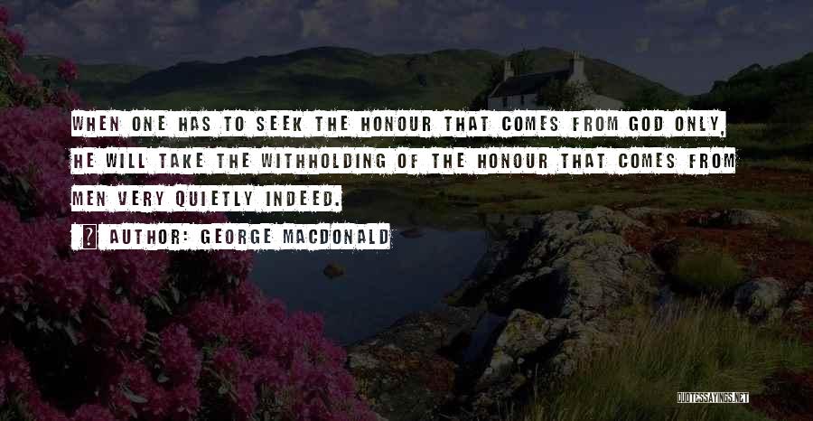 George MacDonald Quotes: When One Has To Seek The Honour That Comes From God Only, He Will Take The Withholding Of The Honour