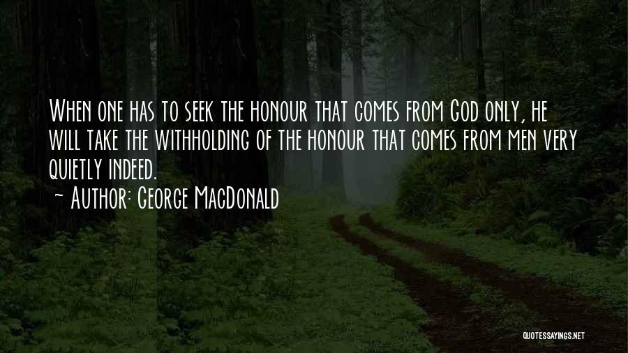 George MacDonald Quotes: When One Has To Seek The Honour That Comes From God Only, He Will Take The Withholding Of The Honour