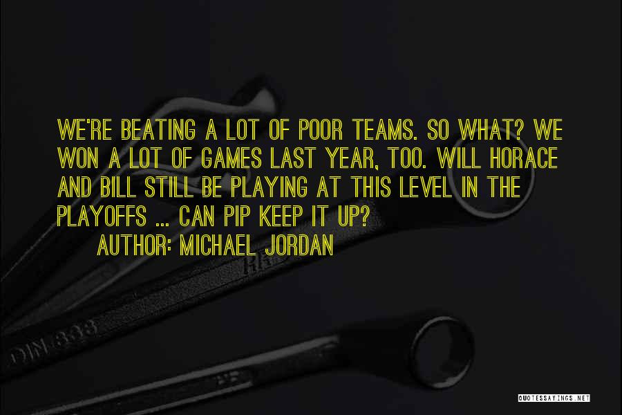 Michael Jordan Quotes: We're Beating A Lot Of Poor Teams. So What? We Won A Lot Of Games Last Year, Too. Will Horace