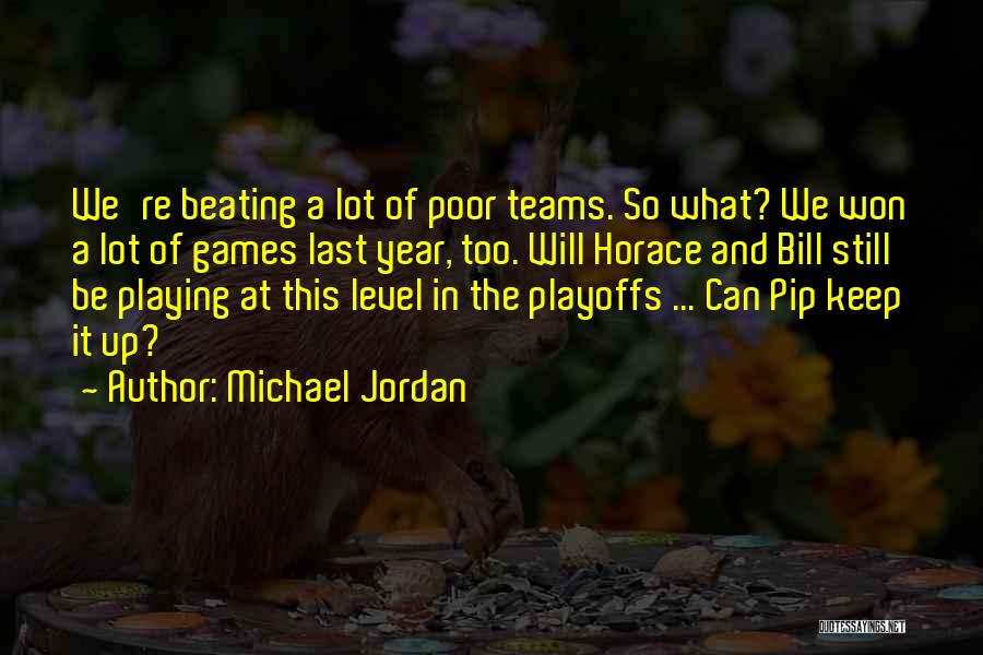 Michael Jordan Quotes: We're Beating A Lot Of Poor Teams. So What? We Won A Lot Of Games Last Year, Too. Will Horace