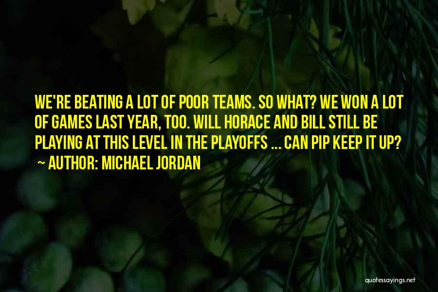 Michael Jordan Quotes: We're Beating A Lot Of Poor Teams. So What? We Won A Lot Of Games Last Year, Too. Will Horace
