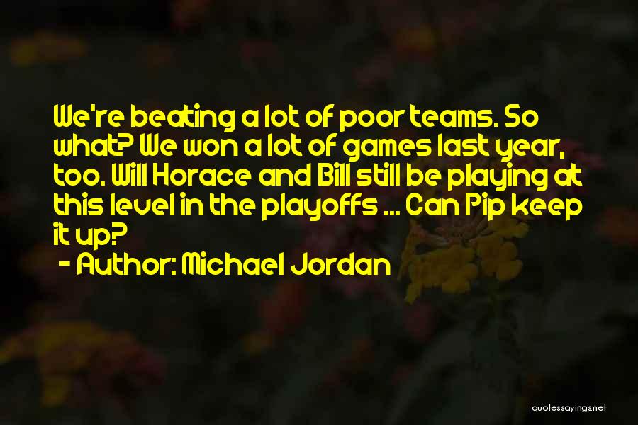 Michael Jordan Quotes: We're Beating A Lot Of Poor Teams. So What? We Won A Lot Of Games Last Year, Too. Will Horace
