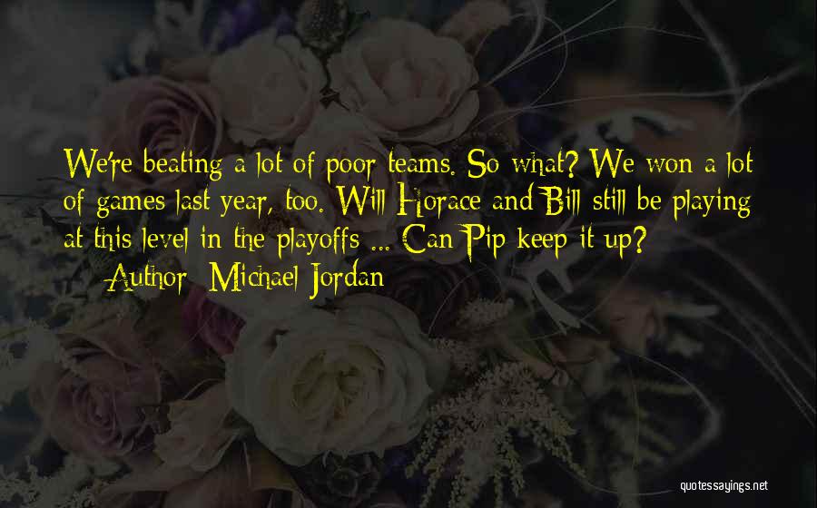 Michael Jordan Quotes: We're Beating A Lot Of Poor Teams. So What? We Won A Lot Of Games Last Year, Too. Will Horace
