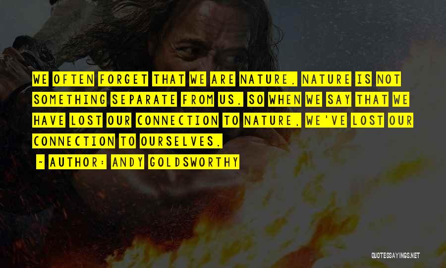 Andy Goldsworthy Quotes: We Often Forget That We Are Nature. Nature Is Not Something Separate From Us. So When We Say That We