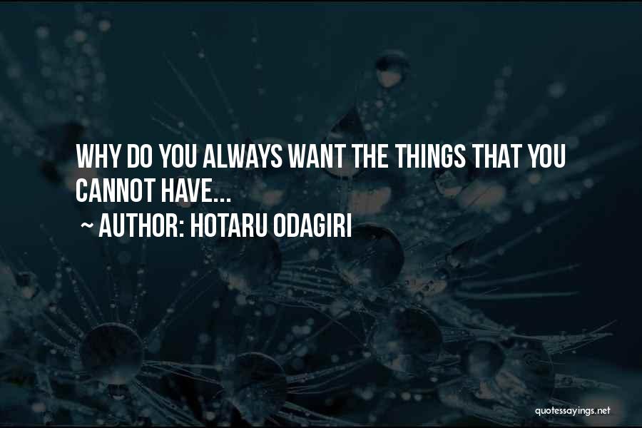 Hotaru Odagiri Quotes: Why Do You Always Want The Things That You Cannot Have...