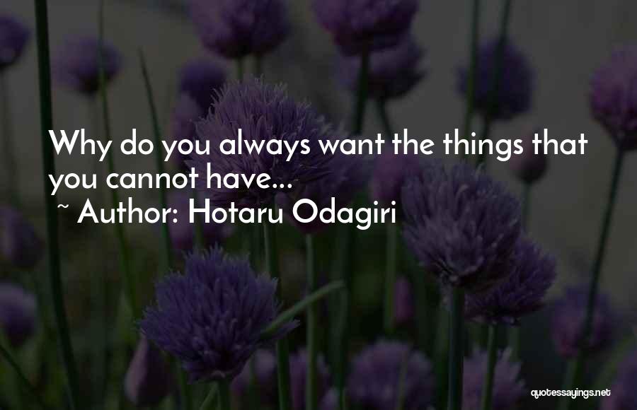 Hotaru Odagiri Quotes: Why Do You Always Want The Things That You Cannot Have...