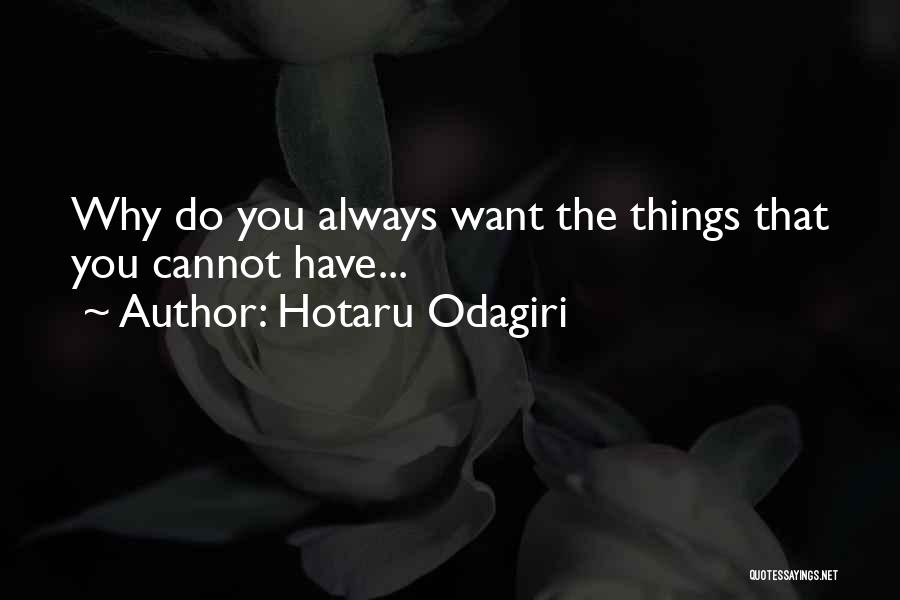 Hotaru Odagiri Quotes: Why Do You Always Want The Things That You Cannot Have...
