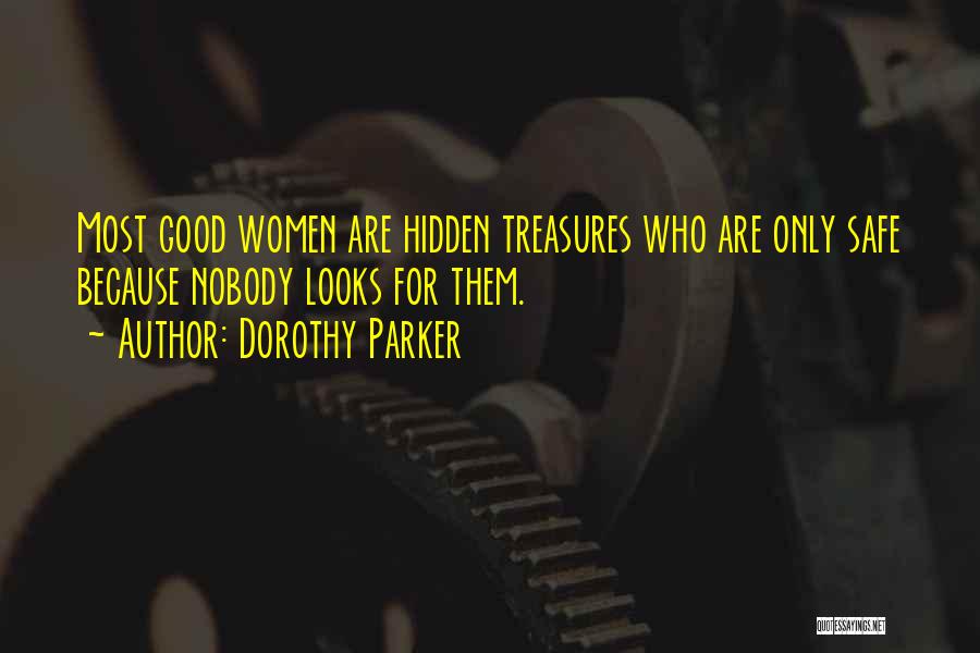 Dorothy Parker Quotes: Most Good Women Are Hidden Treasures Who Are Only Safe Because Nobody Looks For Them.