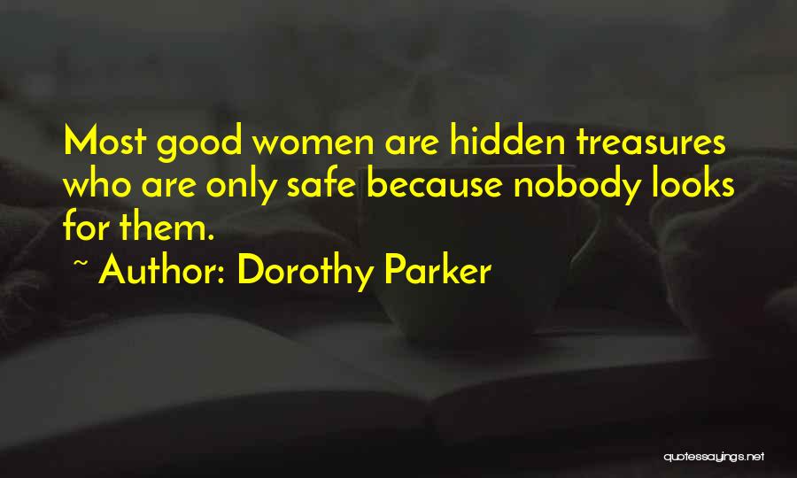 Dorothy Parker Quotes: Most Good Women Are Hidden Treasures Who Are Only Safe Because Nobody Looks For Them.