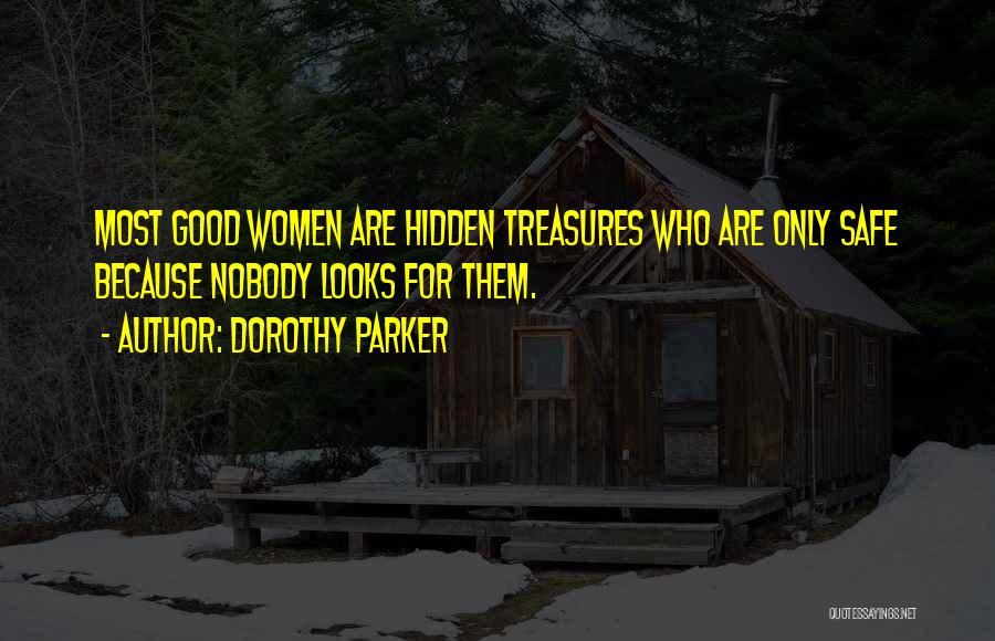 Dorothy Parker Quotes: Most Good Women Are Hidden Treasures Who Are Only Safe Because Nobody Looks For Them.
