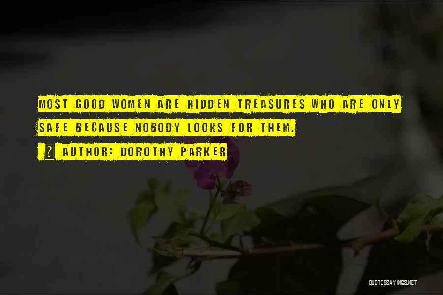 Dorothy Parker Quotes: Most Good Women Are Hidden Treasures Who Are Only Safe Because Nobody Looks For Them.