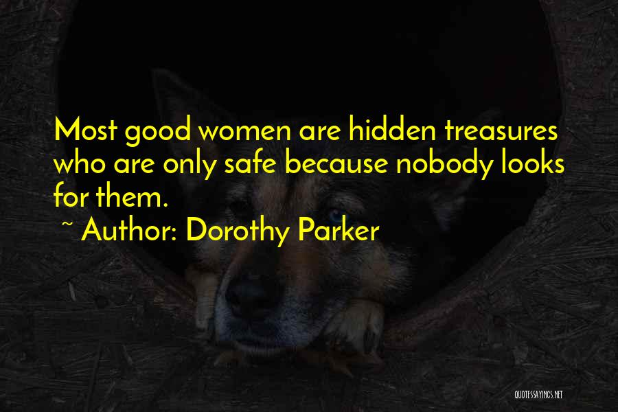 Dorothy Parker Quotes: Most Good Women Are Hidden Treasures Who Are Only Safe Because Nobody Looks For Them.