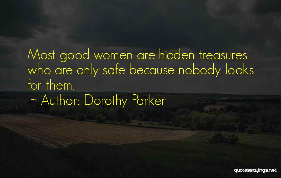 Dorothy Parker Quotes: Most Good Women Are Hidden Treasures Who Are Only Safe Because Nobody Looks For Them.