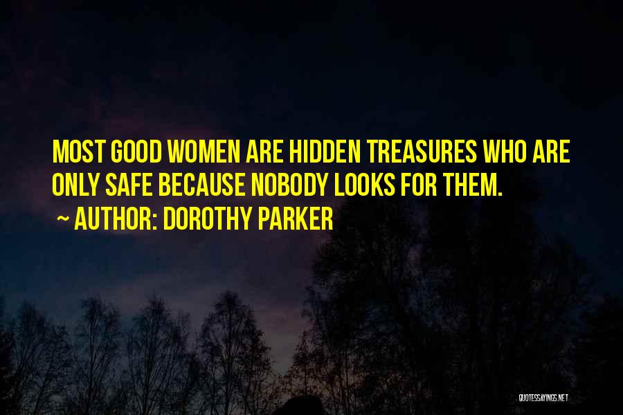 Dorothy Parker Quotes: Most Good Women Are Hidden Treasures Who Are Only Safe Because Nobody Looks For Them.