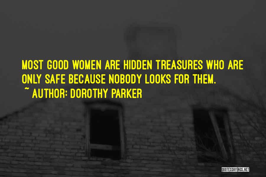 Dorothy Parker Quotes: Most Good Women Are Hidden Treasures Who Are Only Safe Because Nobody Looks For Them.