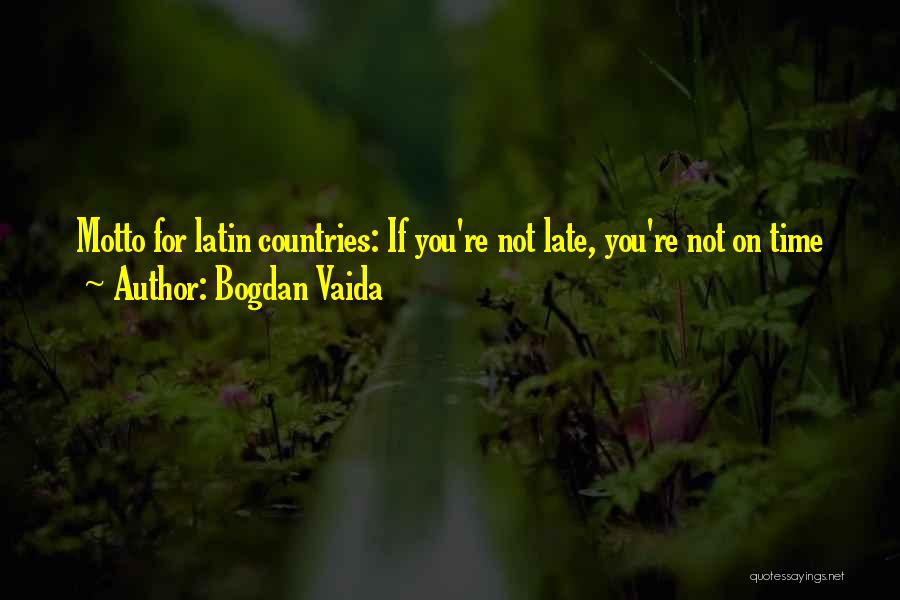 Bogdan Vaida Quotes: Motto For Latin Countries: If You're Not Late, You're Not On Time