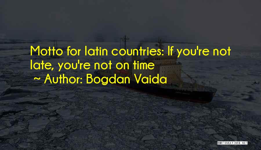 Bogdan Vaida Quotes: Motto For Latin Countries: If You're Not Late, You're Not On Time