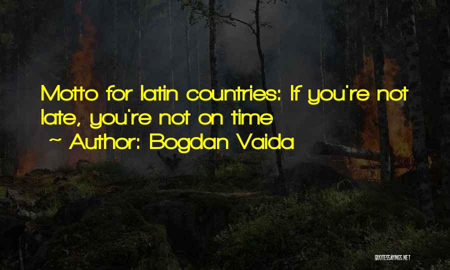 Bogdan Vaida Quotes: Motto For Latin Countries: If You're Not Late, You're Not On Time