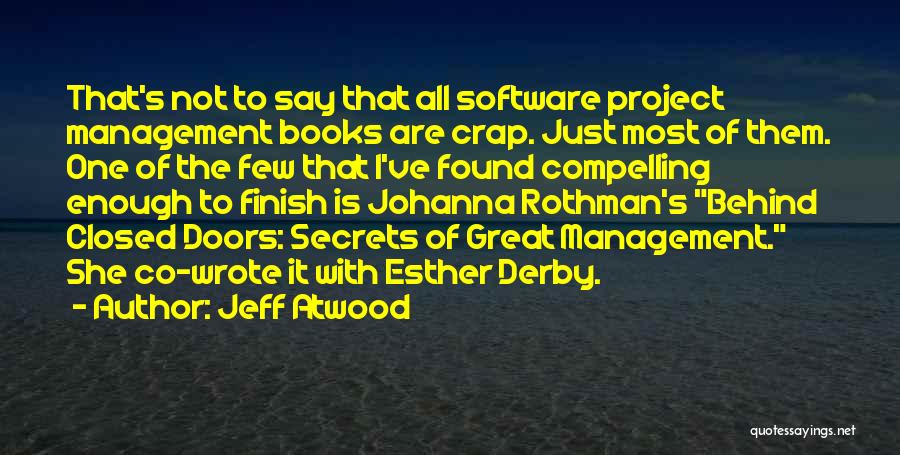 Jeff Atwood Quotes: That's Not To Say That All Software Project Management Books Are Crap. Just Most Of Them. One Of The Few