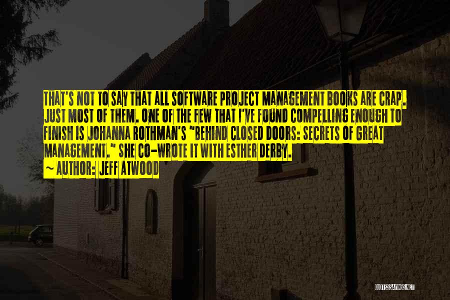 Jeff Atwood Quotes: That's Not To Say That All Software Project Management Books Are Crap. Just Most Of Them. One Of The Few