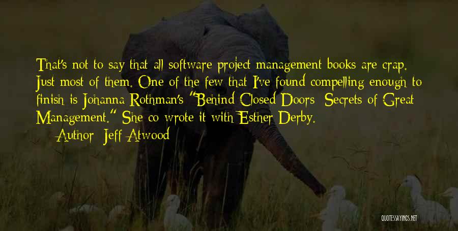 Jeff Atwood Quotes: That's Not To Say That All Software Project Management Books Are Crap. Just Most Of Them. One Of The Few