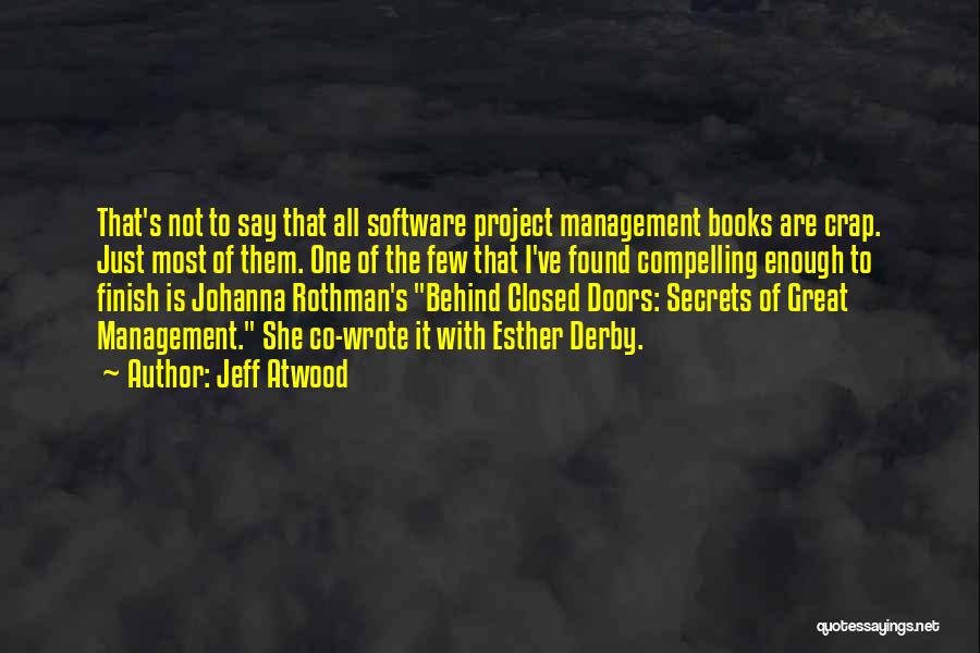 Jeff Atwood Quotes: That's Not To Say That All Software Project Management Books Are Crap. Just Most Of Them. One Of The Few