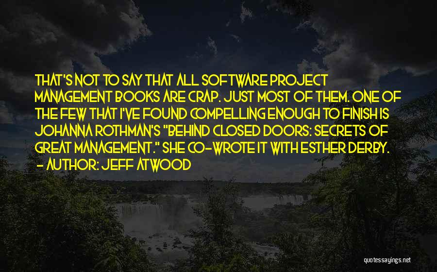 Jeff Atwood Quotes: That's Not To Say That All Software Project Management Books Are Crap. Just Most Of Them. One Of The Few