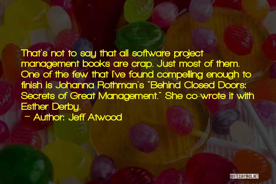 Jeff Atwood Quotes: That's Not To Say That All Software Project Management Books Are Crap. Just Most Of Them. One Of The Few