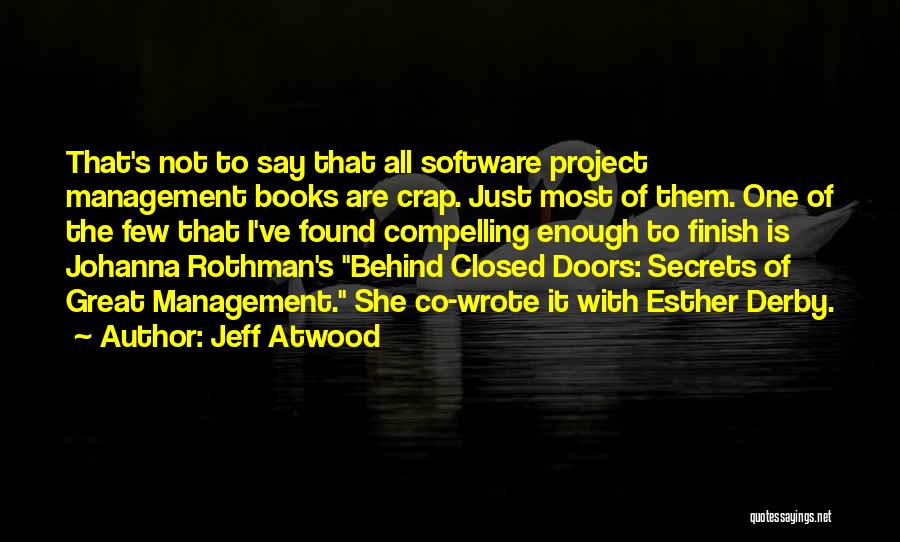 Jeff Atwood Quotes: That's Not To Say That All Software Project Management Books Are Crap. Just Most Of Them. One Of The Few
