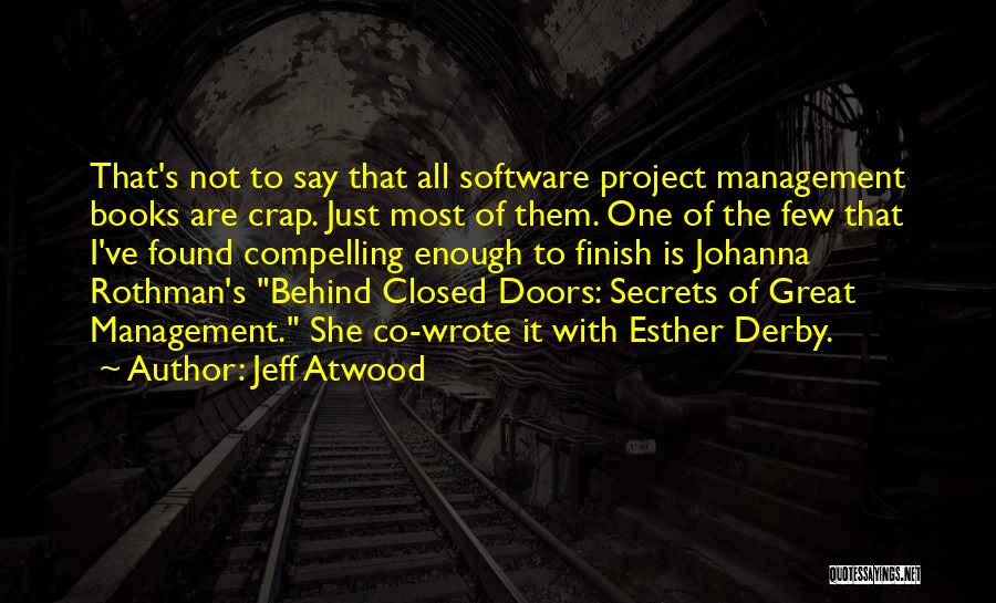 Jeff Atwood Quotes: That's Not To Say That All Software Project Management Books Are Crap. Just Most Of Them. One Of The Few