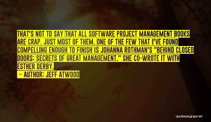 Jeff Atwood Quotes: That's Not To Say That All Software Project Management Books Are Crap. Just Most Of Them. One Of The Few