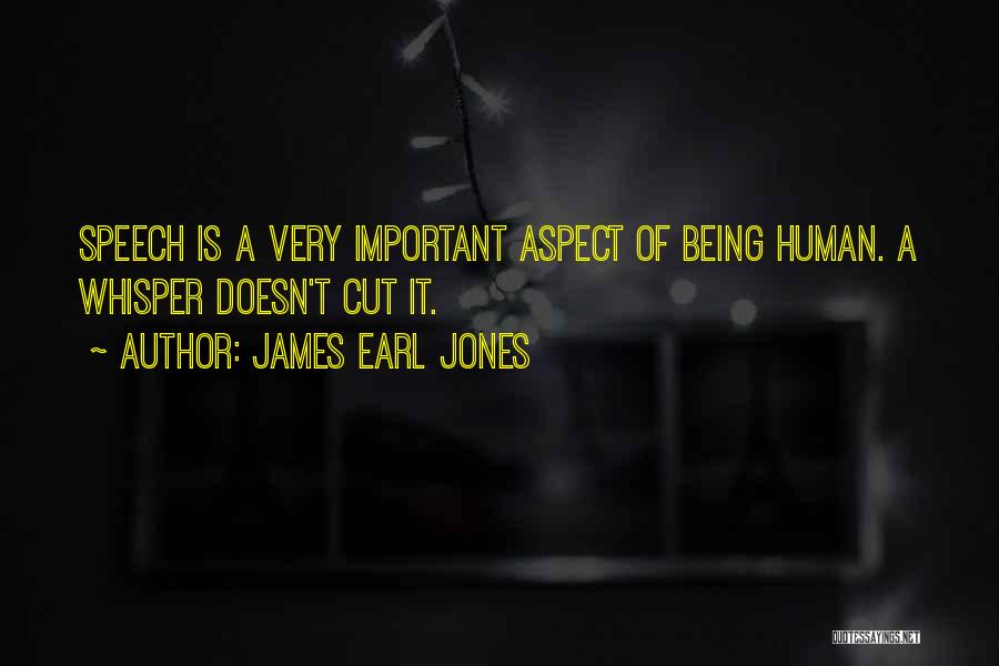 James Earl Jones Quotes: Speech Is A Very Important Aspect Of Being Human. A Whisper Doesn't Cut It.