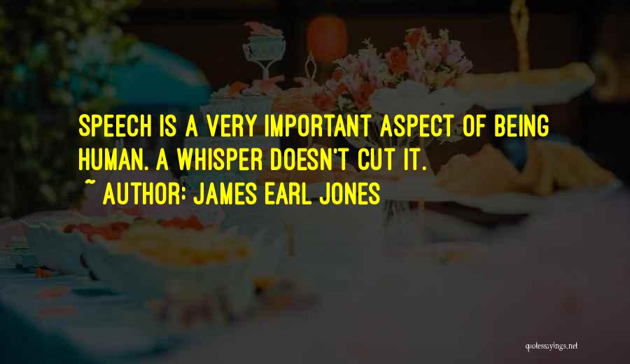 James Earl Jones Quotes: Speech Is A Very Important Aspect Of Being Human. A Whisper Doesn't Cut It.