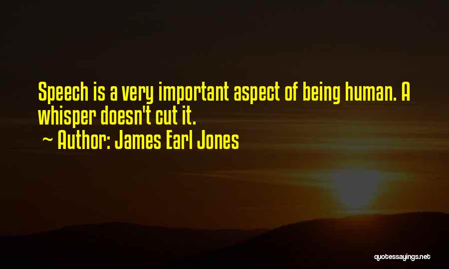 James Earl Jones Quotes: Speech Is A Very Important Aspect Of Being Human. A Whisper Doesn't Cut It.