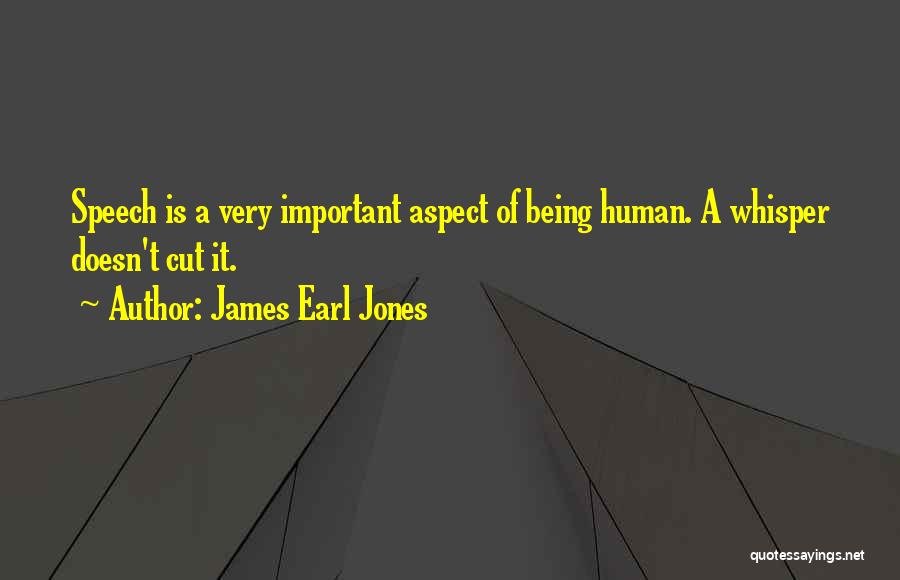 James Earl Jones Quotes: Speech Is A Very Important Aspect Of Being Human. A Whisper Doesn't Cut It.