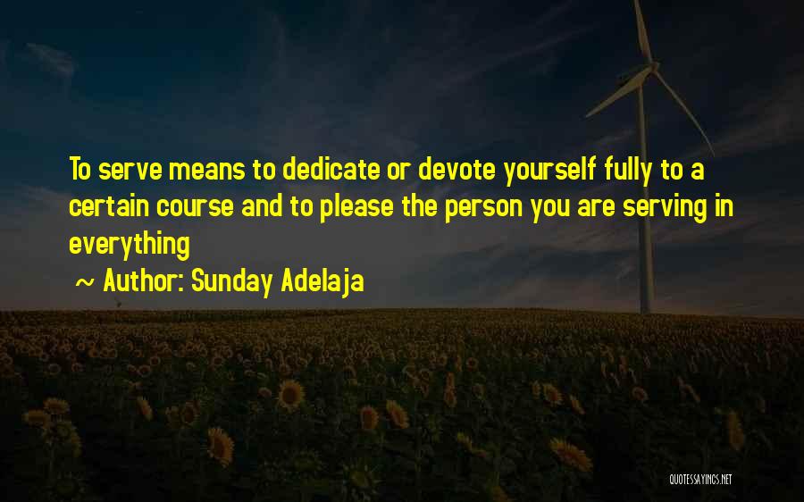 Sunday Adelaja Quotes: To Serve Means To Dedicate Or Devote Yourself Fully To A Certain Course And To Please The Person You Are