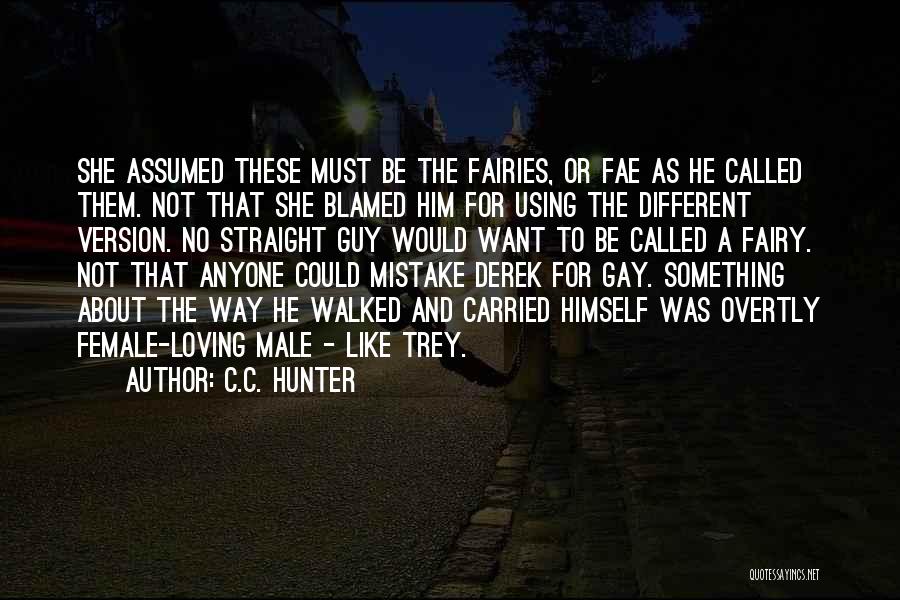 C.C. Hunter Quotes: She Assumed These Must Be The Fairies, Or Fae As He Called Them. Not That She Blamed Him For Using