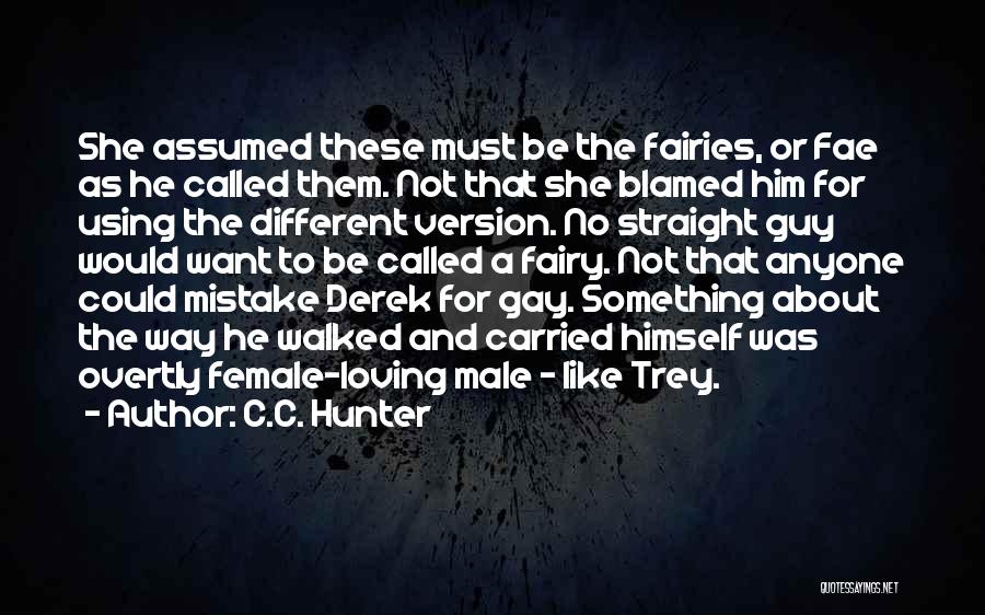 C.C. Hunter Quotes: She Assumed These Must Be The Fairies, Or Fae As He Called Them. Not That She Blamed Him For Using