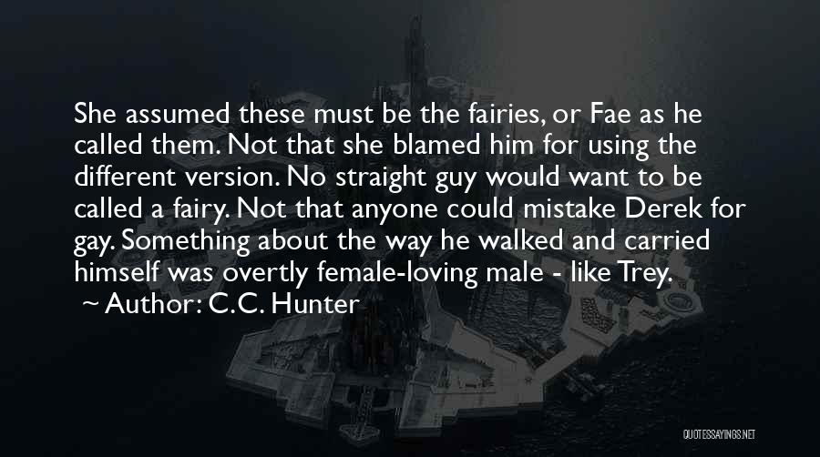 C.C. Hunter Quotes: She Assumed These Must Be The Fairies, Or Fae As He Called Them. Not That She Blamed Him For Using