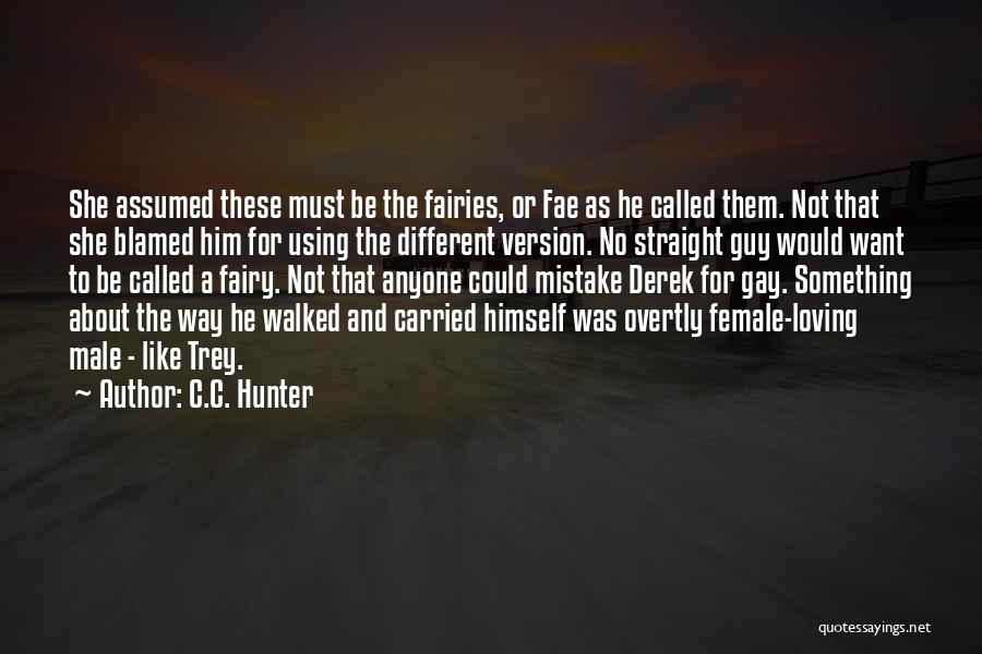 C.C. Hunter Quotes: She Assumed These Must Be The Fairies, Or Fae As He Called Them. Not That She Blamed Him For Using