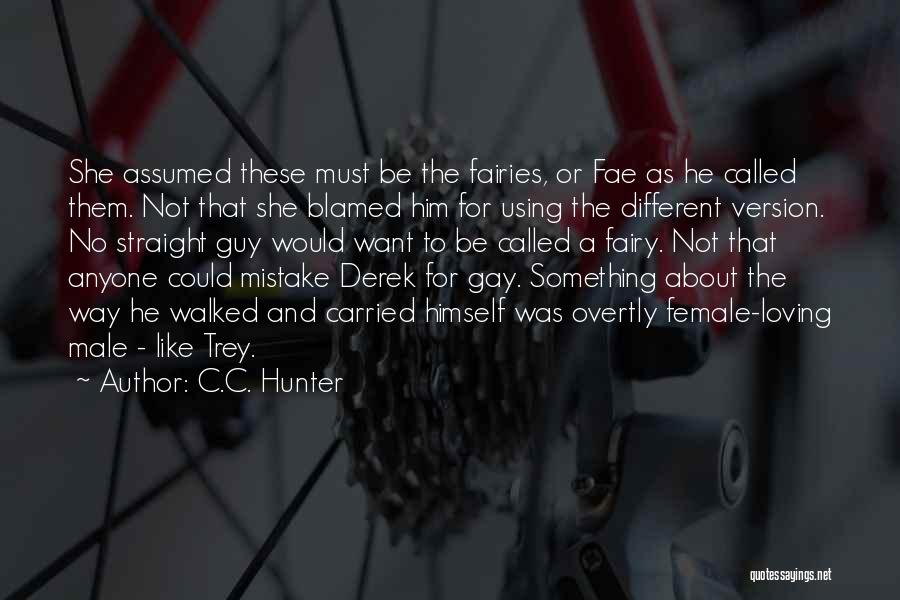 C.C. Hunter Quotes: She Assumed These Must Be The Fairies, Or Fae As He Called Them. Not That She Blamed Him For Using