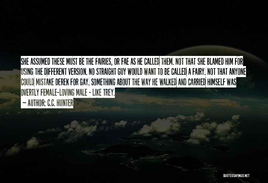 C.C. Hunter Quotes: She Assumed These Must Be The Fairies, Or Fae As He Called Them. Not That She Blamed Him For Using