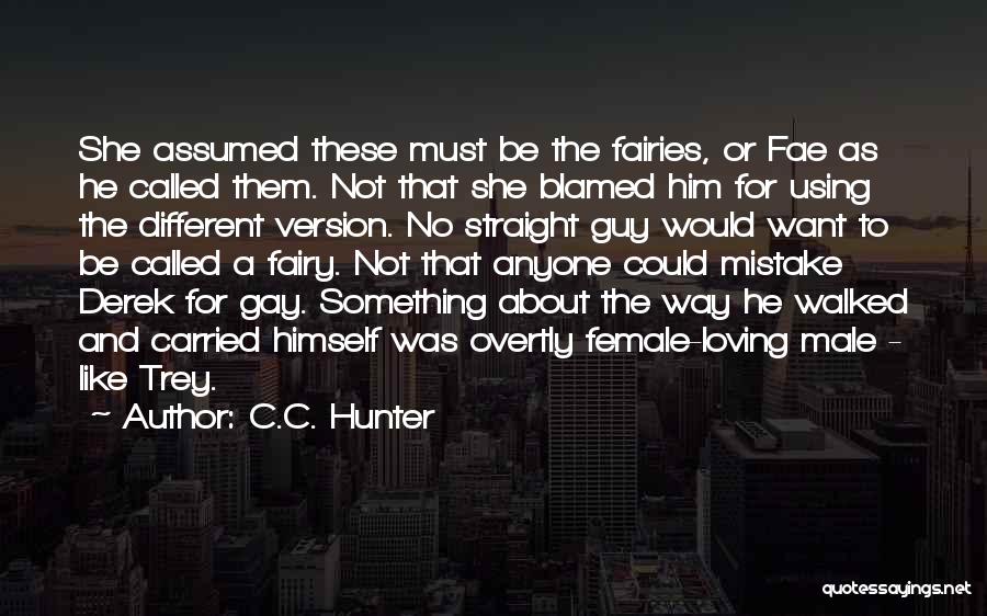 C.C. Hunter Quotes: She Assumed These Must Be The Fairies, Or Fae As He Called Them. Not That She Blamed Him For Using