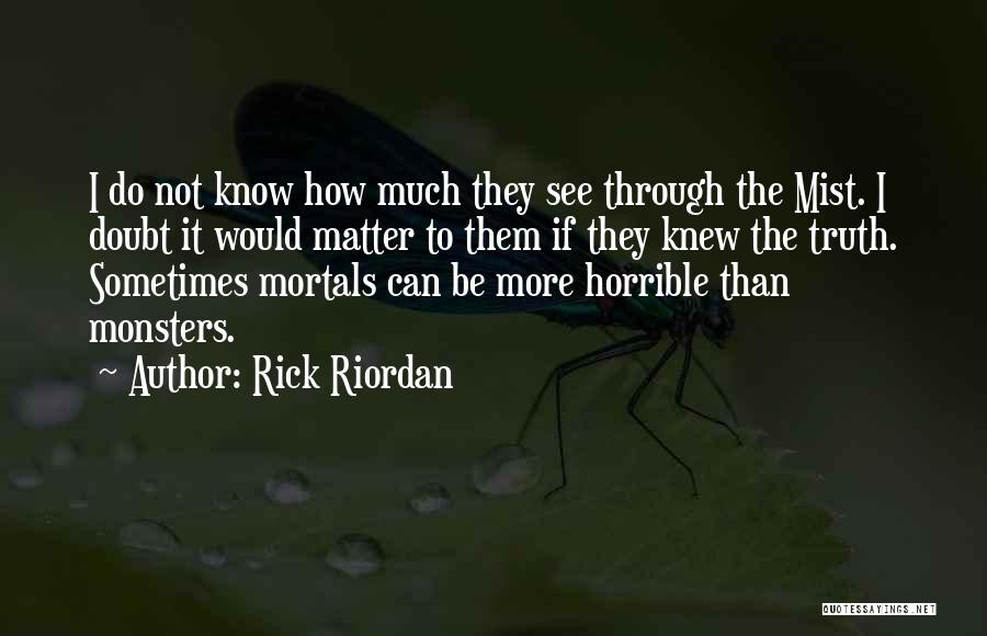 Rick Riordan Quotes: I Do Not Know How Much They See Through The Mist. I Doubt It Would Matter To Them If They