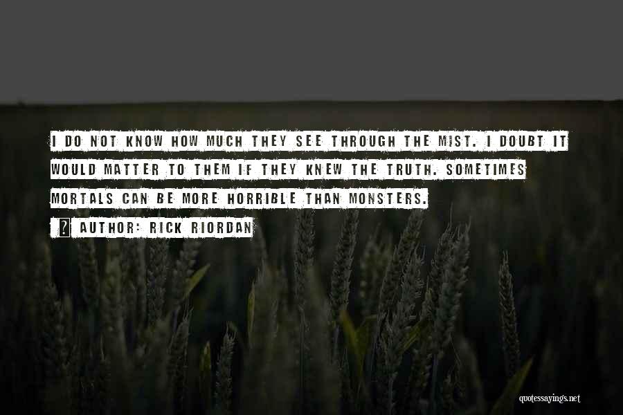 Rick Riordan Quotes: I Do Not Know How Much They See Through The Mist. I Doubt It Would Matter To Them If They