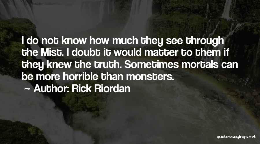 Rick Riordan Quotes: I Do Not Know How Much They See Through The Mist. I Doubt It Would Matter To Them If They