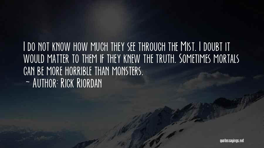Rick Riordan Quotes: I Do Not Know How Much They See Through The Mist. I Doubt It Would Matter To Them If They
