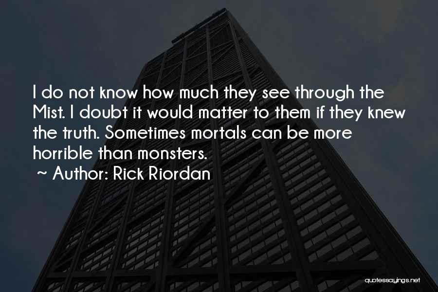 Rick Riordan Quotes: I Do Not Know How Much They See Through The Mist. I Doubt It Would Matter To Them If They